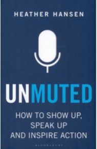 Unmuted. How to Show Up, Speak Up, and Inspire Action / Hansen Heather