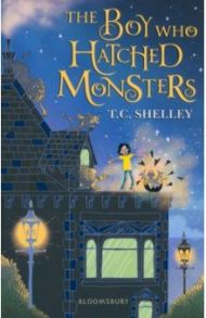 The Boy Who Hatched Monsters / Shelley T. C.