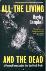 All the Living and the Dead. A Personal Investigation into the Death Trade / Campbell Hayley