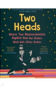 Two Heads. Where Two Neuroscientists Explore How Our Brains Work with Other Brains / Frith Uta, Frith Alex, Frith Chris