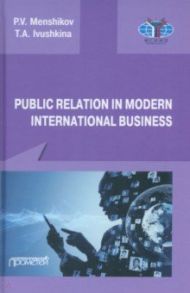 Public Relations in modern international business. A textbook / Menshikov Pyotr Vitalievich, Ivushkina Tatiana Aleksandrovna