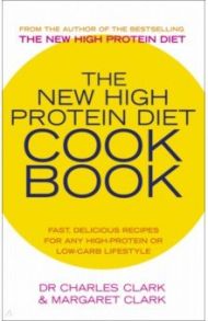 The New High Protein Diet Cookbook / Clark Charles, Clark Margaret