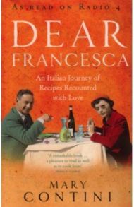 Dear Francesca. An Italian Journey of Recipes Recounted with Love / Contini Mary