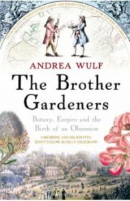 The Brother Gardeners. Botany, Empire and the Birth of an Obsession / Wulf Andrea