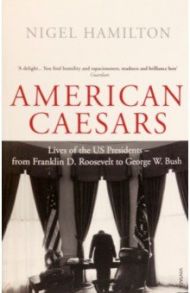 American Caesars. Lives of the US Presidents, from Franklin D. Roosevelt to George W. Bush / Hamilton Nigel