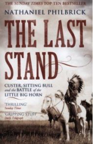 The Last Stand. Custer, Sitting Bull and the Battle of the Little Big Horn / Philbrick Nathaniel