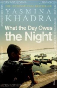 What the Day Owes the Night / Khadra Yasmina