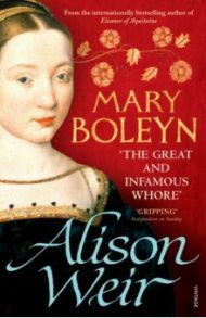 Mary Boleyn. The Great and Infamous Whore / Weir Alison