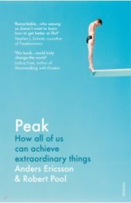 Peak. How All of Us Can Achieve Extraordinatory Things / Ericsson Anders, Pool Robert