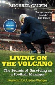 Living on the Volcano. The Secrets of Surviving as a Football Manager / Calvin Michael