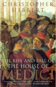 The Rise and Fall of the House of Medici / Hibbert Christopher