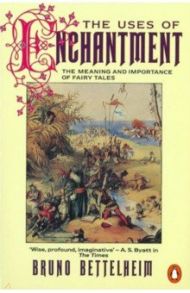 The Uses of Enchantment. The Meaning and Importance of Fairy Tales / Bettelheim Bruno