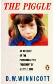 The Piggle. An Account of the Psychoanalytic Treatment of a Little Girl / Winnicott A. D.