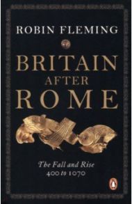 Britain after Rome. The Fall and Rise. 400 to 1070 / Fleming Robin