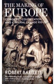 The Making of Europe. Conquest, Colonization and Cultural Change 950-1350 / Bartlett Robert