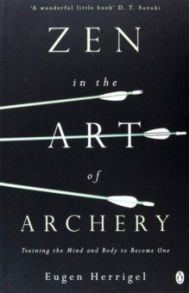 Zen in the Art of Archery. Training the Mind and Body to Become One / Herrigel Eugen