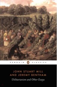 Utilitarianism and Other Essays / Mill John Stuart, Bentham Jeremy