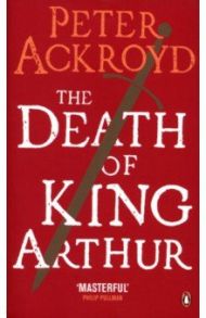 The Death of King Arthur / Ackroyd Peter