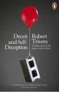 Deceit and Self-Deception. Fooling Yourself the Better to Fool Others / Trivers Robert