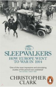 The Sleepwalkers. How Europe Went to War in 1914 / Clark Christopher