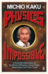 Physics of the Impossible. A Scientific Exploration of the World of Phasers, Force Fields / Kaku Michio