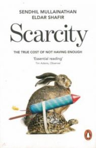 Scarcity. The True Cost of Not Having Enough / Mullainathan Sendhil, Shafir Eldar