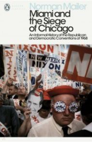 Miami and the Siege of Chicago. An Informal History of the Republican and Democratic Conventions / Mailer Norman