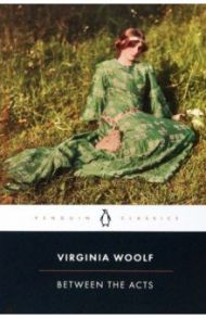 Between the Acts / Woolf Virginia