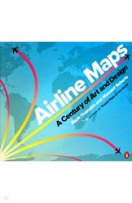 Airline Maps. A Century of Art and Design / Ovenden Mark, Roberts Maxwell