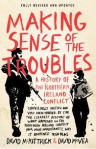 Making Sense of the Troubles. A History of the Northern Ireland Conflict / McKittrick David, McVea David