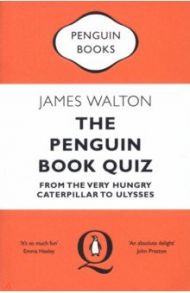 The Penguin Book Quiz. From The Very Hungry Caterpillar to Ulysses / Walton James