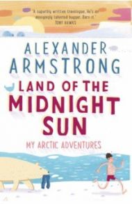 Land of the Midnight Sun. My Arctic Adventures / Armstrong Alexander