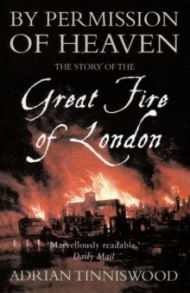 By Permission of Heaven. The Story of the Great Fire of London / Tinniswood Adrian