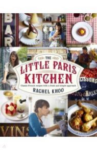 The Little Paris Kitchen. Classic French recipes with a fresh and fun approach / Khoo Rachel