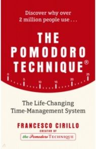 The Pomodoro Technique. The Life-Changing Time-Management System / Cirillo Francesco