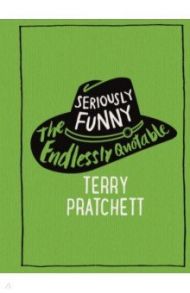 Seriously Funny. The Endlessly Quotable Terry Pratchett / Pratchett Terry