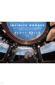 Infinite Wonder. An Astronaut's Photographs from a Year in Space / Kelly Scott