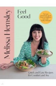 Feel Good. Quick and easy recipes for comfort and joy / Hemsley Melissa