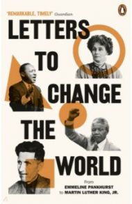 Letters to Change the World. From Emmeline Pankhurst to Martin Luther King, Jr.