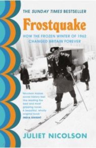 Frostquake. How the frozen winter of 1962 changed Britain forever / Nicolson Juliet