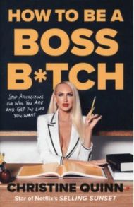 How to be a Boss Bitch. Stop apologizing for who you are and get the life you want / Quinn Christine