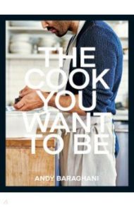 The Cook You Want to Be / Baraghani Andy