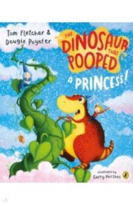 The Dinosaur that Pooped a Princess! / Fletcher Tom, Poynter Dougie