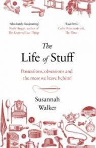 The Life of Stuff. Possessions, obsessions and the mess we leave behind / Walker Susannah