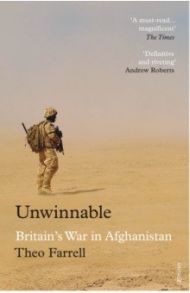 Unwinnable. Britain’s War in Afghanistan, 2001–2014 / Farrell Theo