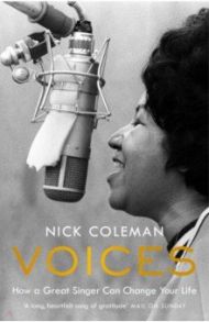 Voices. How a Great Singer Can Change Your Life / Coleman Nick