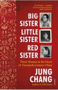 Big Sister, Little Sister, Red Sister. Three Women at the Heart of Twentieth-Century China / Jung Chang