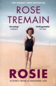 Rosie. Scenes from a Vanished Life / Tremain Rose