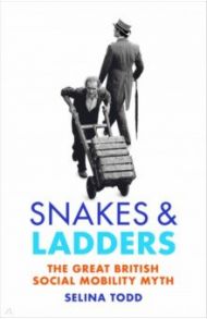 Snakes and Ladders. The great British social mobility myth / Todd Selina