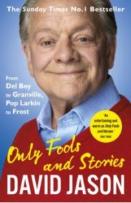 Only Fools and Stories. From Del Boy to Granville, Pop Larkin to Frost / Jason David